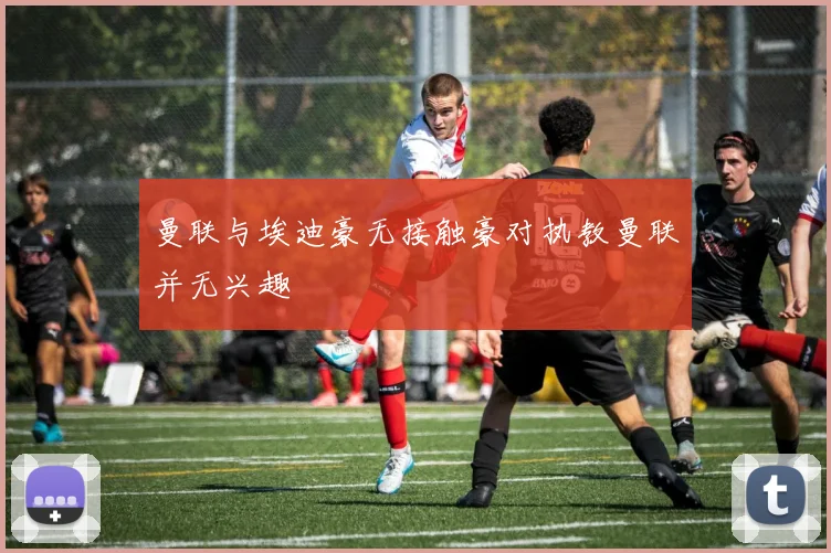 曼联与埃迪豪无接触豪对执教曼联并无兴趣