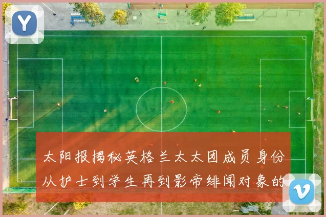 太阳报揭秘英格兰太太团成员身份从护士到学生再到影帝绯闻对象的多样性